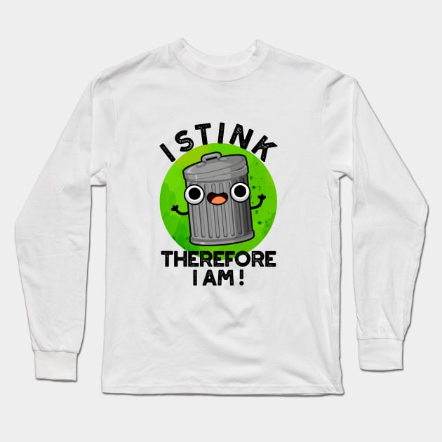 I Stink Therefore I Am Cute Trash Pun Long Sleeve T-Shirt by punnybone